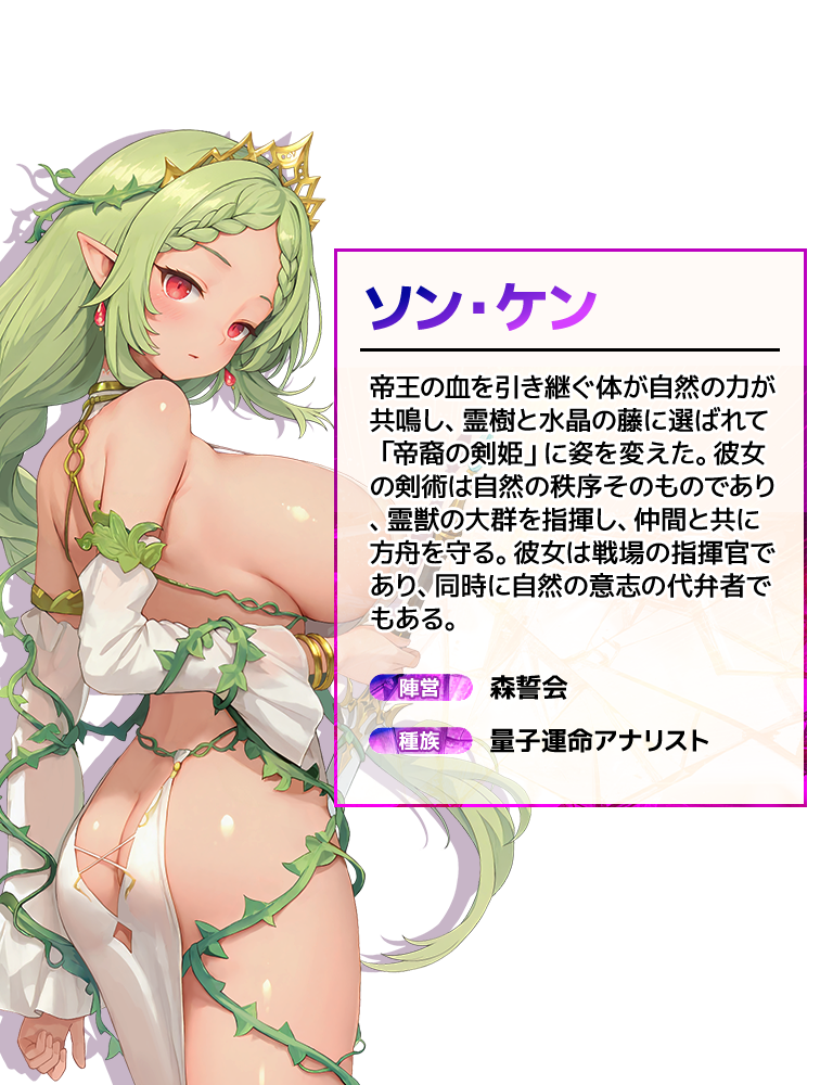 ソン・ケン 帝王の血を引き継ぐ体が自然の力が共鳴し、霊樹と水晶の藤に選ばれて「帝裔の剣姫」に姿を変えた。彼女の剣術は自然の秩序そのものであり、霊獣の大群を指揮し、仲間と共に方舟を守る。彼女は戦場の指揮官であり、同時に自然の意志の代弁者でもある。 陣営:森誓会 種族:自然の帝王剣姫