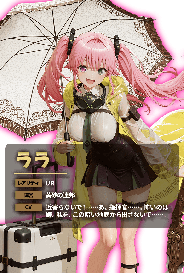 ララ レアリティ UR 陣営 黄砂の連邦 CV 近寄らないで!……あ、指揮官……。怖いのは嫌。私を、この暗い地底から出さないで……。