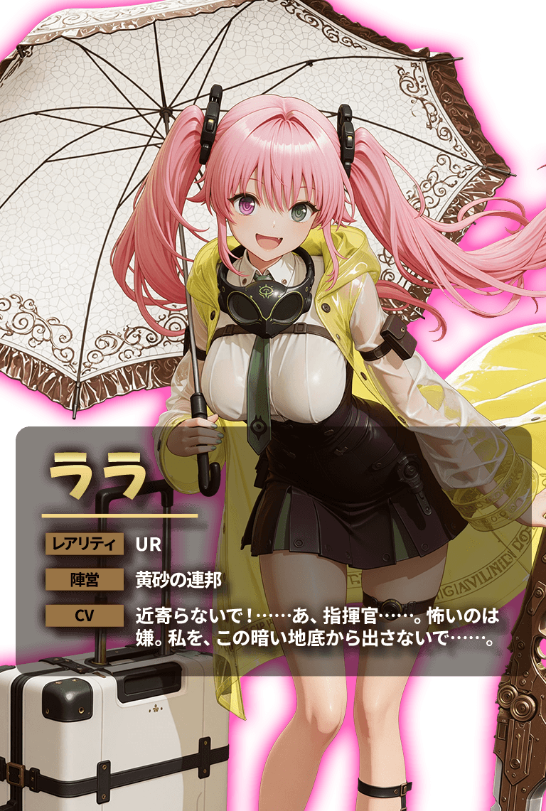 ララ レアリティ UR 陣営 黄砂の連邦 CV 近寄らないで！……あ、指揮官……。怖いのは嫌。私を、この暗い地底から出さないで……。