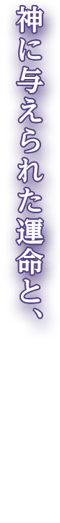 神に与えられた運命と、